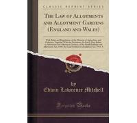 The Law of Allotments and Allotment Gardens (England and Wales): With Rules and Regulations of the Ministry of Agriculture and Fisheries, Together ... Gardens, of the Small Holdings and Al by Edwin Lawrence Mitchell (2015-09-27)