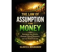 THE LAW OF ASSUMPTION FOR MONEY: Reprogram Your Identity, Eliminate Financial Resistance, and Create Wealth Predictably (The Manifestation Reprogramming Series)