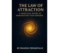 The Law of Attraction: A Practical Guide to Manifesting Your Dreams