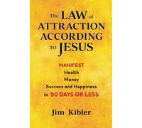 The Law of Attraction According To Jesus: Manifest Health Money Success and Happiness in 90 Days or Less