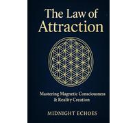 The Law of Attraction: Complete Guide to Magnetic Consciousness & Reality Creation