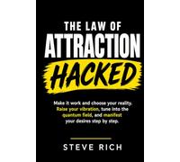 The Law of Attraction Hacked: Make it work and choose your reality. Raise your vibration, tune into the quantum field, and manifest your desires step by step.
