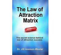 The Law of Attraction Matrix: The Secret Science Behind Law of Attraction Success