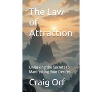 The Law of Attraction: Unlocking the Secrets to Manifesting Your Desires