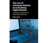 The Law of Consumer Redress in an Evolving Digital Market: Upgrading from Alternative to Online Dispute Resolution