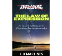 The Law of Expression: The Formula to Manifest Beyond the Law of Attraction: Master Quantum Manifestation and the Power of Your Mind to Create the Life You Desire