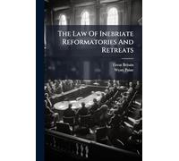 The Law Of Inebriate Reformatories And Retreats