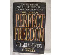 The Law of Perfect Freedom: Relating to God and Others Through the 10 Commandments