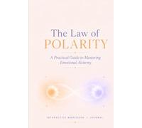 THE LAW OF POLARITY A Guide to Manifesting Anything Using the Power of Energetic Alchemy: WORKBOOK + JOURNAL