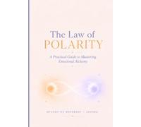 THE LAW OF POLARITY A Guide to Manifesting Anything Using the Power of Energetic Alchemy: WORKBOOK + JOURNAL