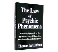The Law of Psychic Phenomena: A Working Hypothesis for the Systematic Study of Hypnotism, Spiritism and Mental Therapeutics
