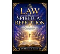 THE LAW OF SPIRITUAL REPETITION: How Repeated Thoughts, Words, Prayers, and Actions Shape Your Spiritual Destiny