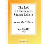 The Law Of Success In Sixteen Lessons by Napoleon Hill: Lessons One To Seven: Volume 1