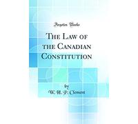 The Law of the Canadian Constitution (Classic Reprint)