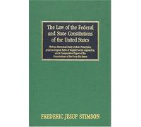 The Law Of The Federal And State Constitutions Of The United States: With An Historical Study of Their Principles, A Chronological Table Of English ... Of Ohe Constitutions of The Forty-Six States