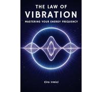 The Law of Vibration: Mastering Your Energy Frequency: Micro Book - B15 (The 12 Universal Laws Series)