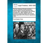 The Law Relating to Friendly Societies: Comprising the Friendly Societies Acts, 1875 to 1893, as Amended by the Friendly Societies ACT, 1895, Together ... Appended to the Treasury Regulations, 1896.