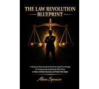 The Law Revolution Blueprint: A Step-by-Step Guide to Practical Legal Knowledge for Empowered Individuals Who Want to Make Confident Decisions and Protect Their Rights