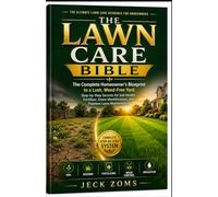 THE LAWN CARE BIBLE: The Complete Homeowner's Blueprint to a Lush, Weed-Free Yard Step-by-Step Secrets for Soil Health, Fertilizer, Grass Identification, and Flawless Lawn Maintenance