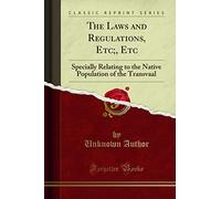 The Laws and Regulations, Etc;, Etc: Specially Relating to the Native Population of the Transvaal (Classic Reprint)