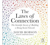 The Laws of Connection: The Scientific Secrets of Building a Strong Social Network
