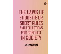 The Laws of Etiquette Or, Short Rules and Reflections for Conduct in Society