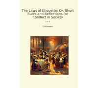 The Laws of Etiquette; Or, Short Rules and Reflections for Conduct in Society (Classic Books)