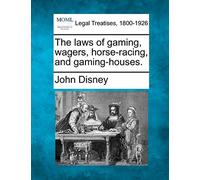 The Laws of Gaming, Wagers, Horse-Racing, and Gaming-Houses.