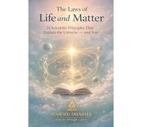 The Laws of Life and Matter: 21 Scientific Principles That Explain the Universe - and You: 31 (The 21 Books of the 21st Century: A book series to ... and the future - with Clarity and Purpose)