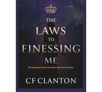 The Laws to Finessing Me: 31 Laws The Unspoken Rules Men Never Want You To Know