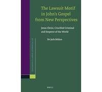 The Lawsuit Motif in John's Gospel from New Perspectives: Jesus Christ, Crucified Criminal and Emperor of the World: 158 (Novum Testamentum, Supplements)