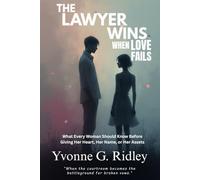 The Lawyer Wins When Love Fails: What Every Woman Should Know Before Giving Her Heart, Her Name, or Her Assets