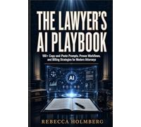 The Lawyer's AI Playbook: 100+ Copy-and-Paste Prompts, Proven Workflows, and Billing Strategies for Modern Attorneys