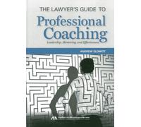 The Lawyer's Guide to Professional Coaching: Leadership, Mentoring, and Effectiveness