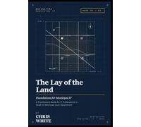 The Lay of the Land: Foundations for Municipal I.T. (Navigating Municipal I.T.)