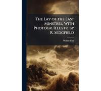 The Lay of the Last Minstrel. With Photogr. Illustr. by R. Sedgfield