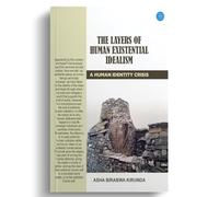 The Layers Of Human-Existential-Idealism: A HUMAN IDENTITY CRISIS