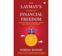 The Layman’s Guide to Financial Freedom: Simple Steps to Live Well Today and Secure Tomorrow