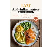 The Lazy Anti-Inflammatory Cookbook: 100 Quick & 5-Ingredient Recipes for Beginners - Simple Meals to Reduce Inflammation, Boost Energy, and Heal Your Body Without the Stress (The Lazy Cookbook)