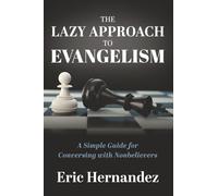 The Lazy Approach to Evangelism: A Simple Guide for Conversing With Nonbelievers