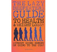 THE LAZY BEEFEATERS GUIDE TO HEALTH AND WEIGHTLOSS