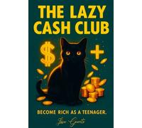 The Lazy Cash Club.: Become Rich as a Teenager.