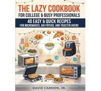 The Lazy Cookbook for College & Busy Professionals: 40 Super Easy Freezer Meal Prep Recipes for Microwaves, Air Fryers, and Toaster Ovens
