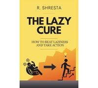 THE LAZY CURE: How to beat laziness and Take action