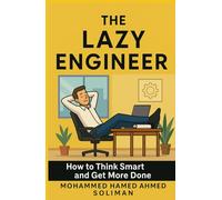 The Lazy Engineer: How to Think Smart and Get More Done (The Future of Leadership Series: Mindset, Culture & Change)