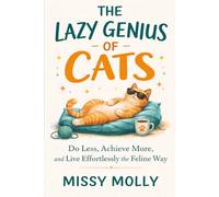THE LAZY GENIUS OF CATS: Do Less, Achieve More, and Live Effortlessly the Feline Way: 13 (The Cat’s Secret Life)