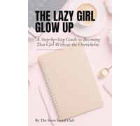 The Lazy Girl Glow-Up Guide: A Step-by-Step Guide to Becoming That Girl Without the Overwhelm (The Siren Society)
