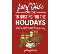 The Lazy Girl's Guide to Hosting for the Holidays: Holiday Hosting Hacks, Simple Dinner Essentials, and Stress-Free Party Planning Tips for Any Gathering (The Lazy Girl's Guides)