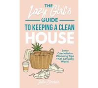 The Lazy Girl's Guide to Keeping A Clean House: Zero-Overwhelm Cleaning Tips That Actually Work