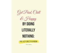 The Lazy Girl's Playbook: Get Paid, Chill & Happy : by Doing Literally Nothing